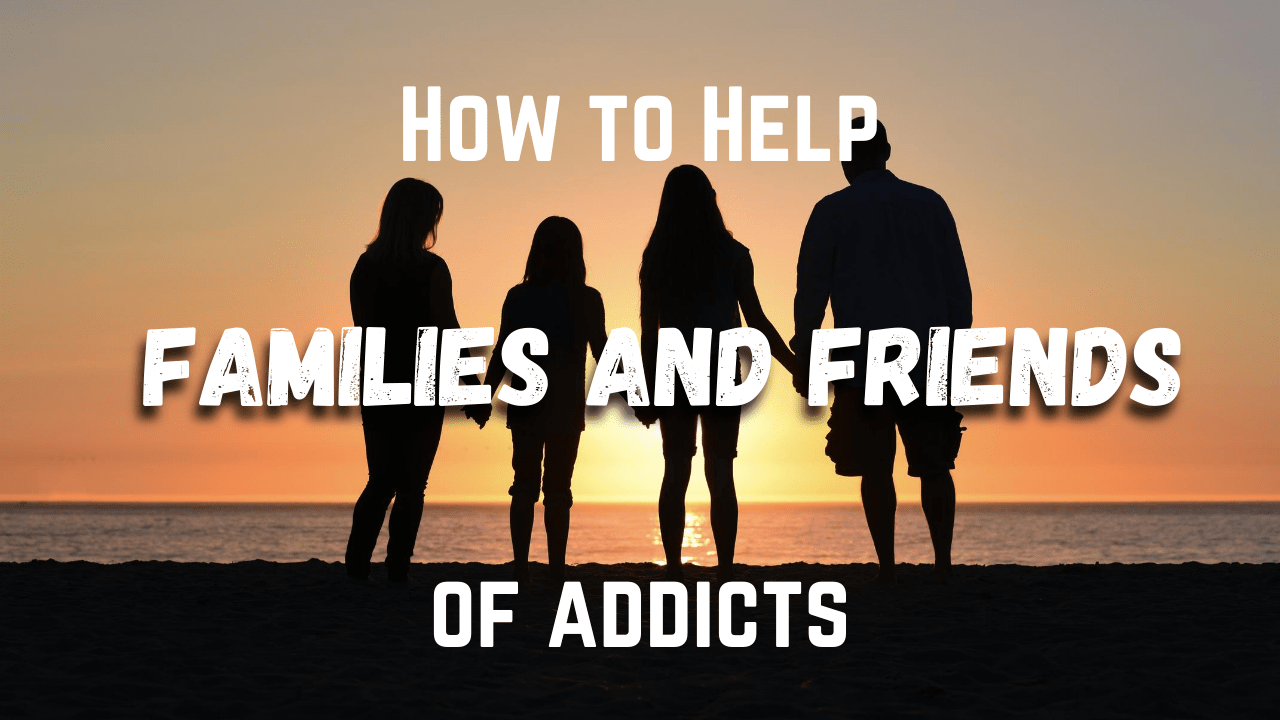How To Help Fam And Friends Of Addicts